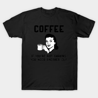 Coffee, if you're not shaking, you need another cup. T-Shirt